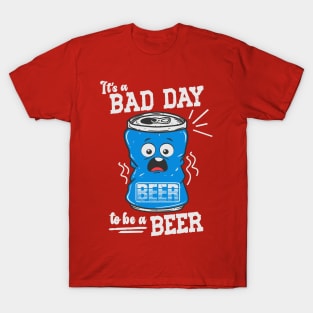 Its A Bad Day To Be A Beer T-Shirt